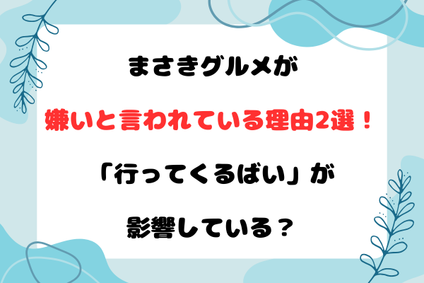 まさきグルメが嫌いと言われている理由2選！「行ってくるばい」が影響している？